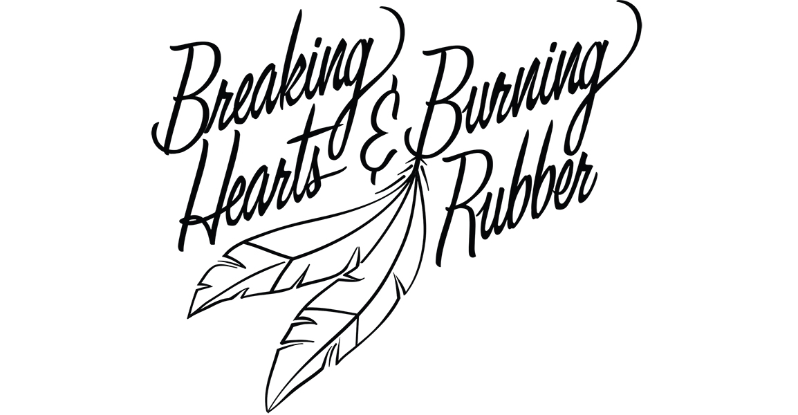 Breaking Hearts & Burning Rubber